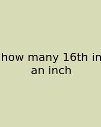 How Many 16th In An Inch