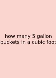 How Many 5 Gallon Buckets In A Cubic Foot