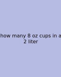 How Many 8 Oz Cups In A 2 Liter