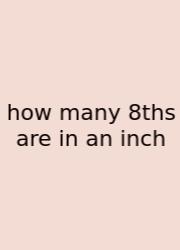 How Many 8ths Are In An Inch