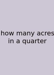 How Many Acres In A Quarter