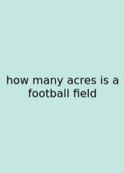 How Many Acres Is A Football Field