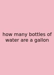 How Many Bottles Of Water Are A Gallon