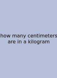 How Many Centimeters Are In A Kilogram
