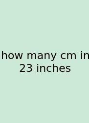 How Many Cm In 23 Inches