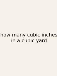 How Many Cubic Inches In A Cubic Yard