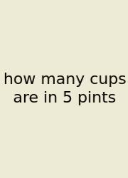 How Many Cups Are In 5 Pints