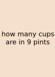 How Many Cups Are In 9 Pints