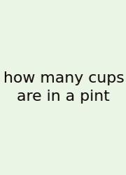 How Many Cups Are In A Pint