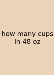How Many Cups In 48 Oz