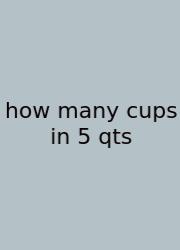 How Many Cups In 5 Qts