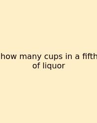 How Many Cups In A Fifth Of Liquor
