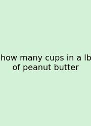How Many Cups In A Lb Of Peanut Butter