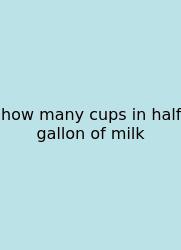 How Many Cups In Half Gallon Of Milk