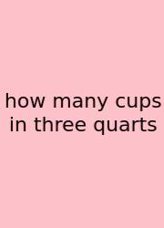 How Many Cups In Three Quarts