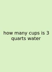 How Many Cups Is 3 Quarts Water