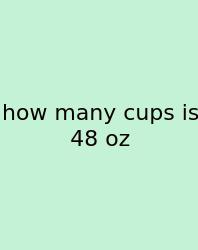 How Many Cups Is 48 Oz