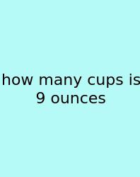 How Many Cups Is 9 Ounces