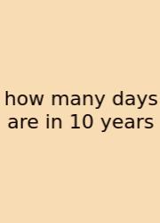How Many Days Are In 10 Years