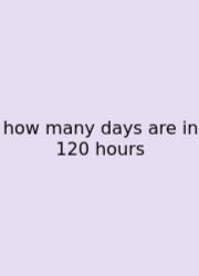 How Many Days Are In 120 Hours