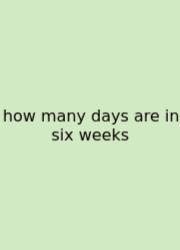 How Many Days Are In Six Weeks