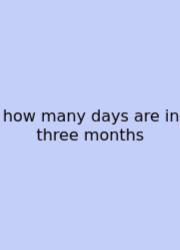 How Many Days Are In Three Months