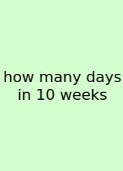 How Many Days In 10 Weeks