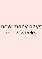 How Many Days In 12 Weeks