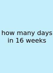 How Many Days In 16 Weeks