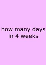 How Many Days In 4 Weeks