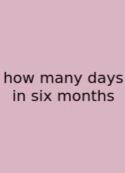 How Many Days In Six Months