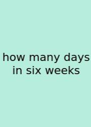 How Many Days In Six Weeks