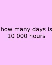 How Many Days Is 10 000 Hours