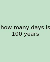 How Many Days Is 100 Years