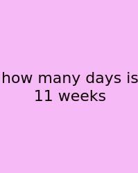 How Many Days Is 11 Weeks