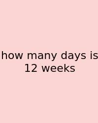 How Many Days Is 12 Weeks