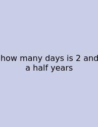 How Many Days Is 2 And A Half Years