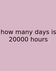 How Many Days Is 20000 Hours
