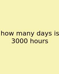 How Many Days Is 3000 Hours