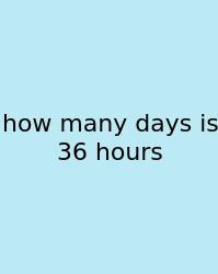 How Many Days Is 36 Hours
