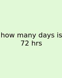 How Many Days Is 72 Hrs