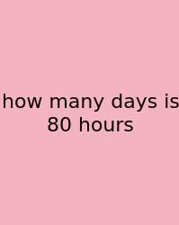 How Many Days Is 80 Hours