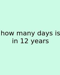 How Many Days Is In 12 Years