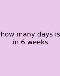 How Many Days Is In 6 Weeks
