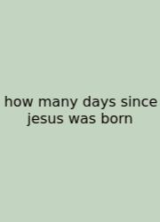 How Many Days Since Jesus Was Born