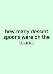 How Many Dessert Spoons Were On The Titanic