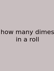 How Many Dimes In A Roll