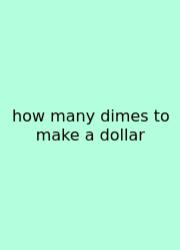 How Many Dimes To Make A Dollar