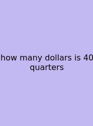 How Many Dollars Is 40 Quarters