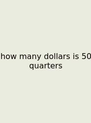 How Many Dollars Is 50 Quarters